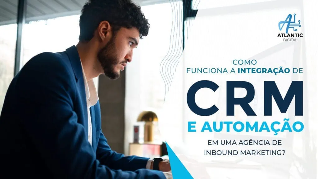 Como funciona a integração de CRM e automação em uma agência de inbound marketing?